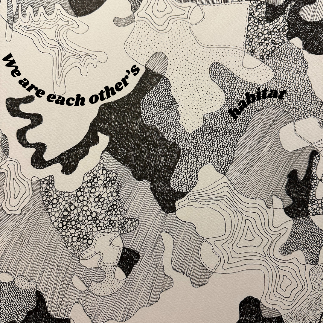 Black and white abstract artwork with contour lines and dotted patterns, featuring the text "we are each other's habitat" in bold, curved letters.