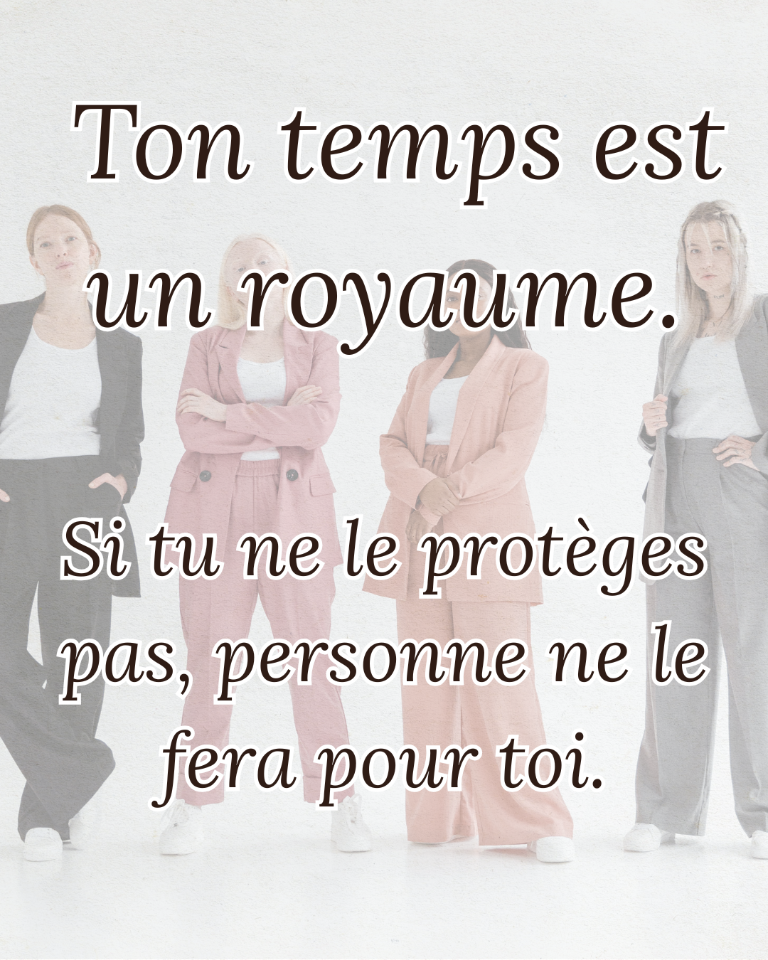 Ton temps est un royaume : gouverne-le en reine.