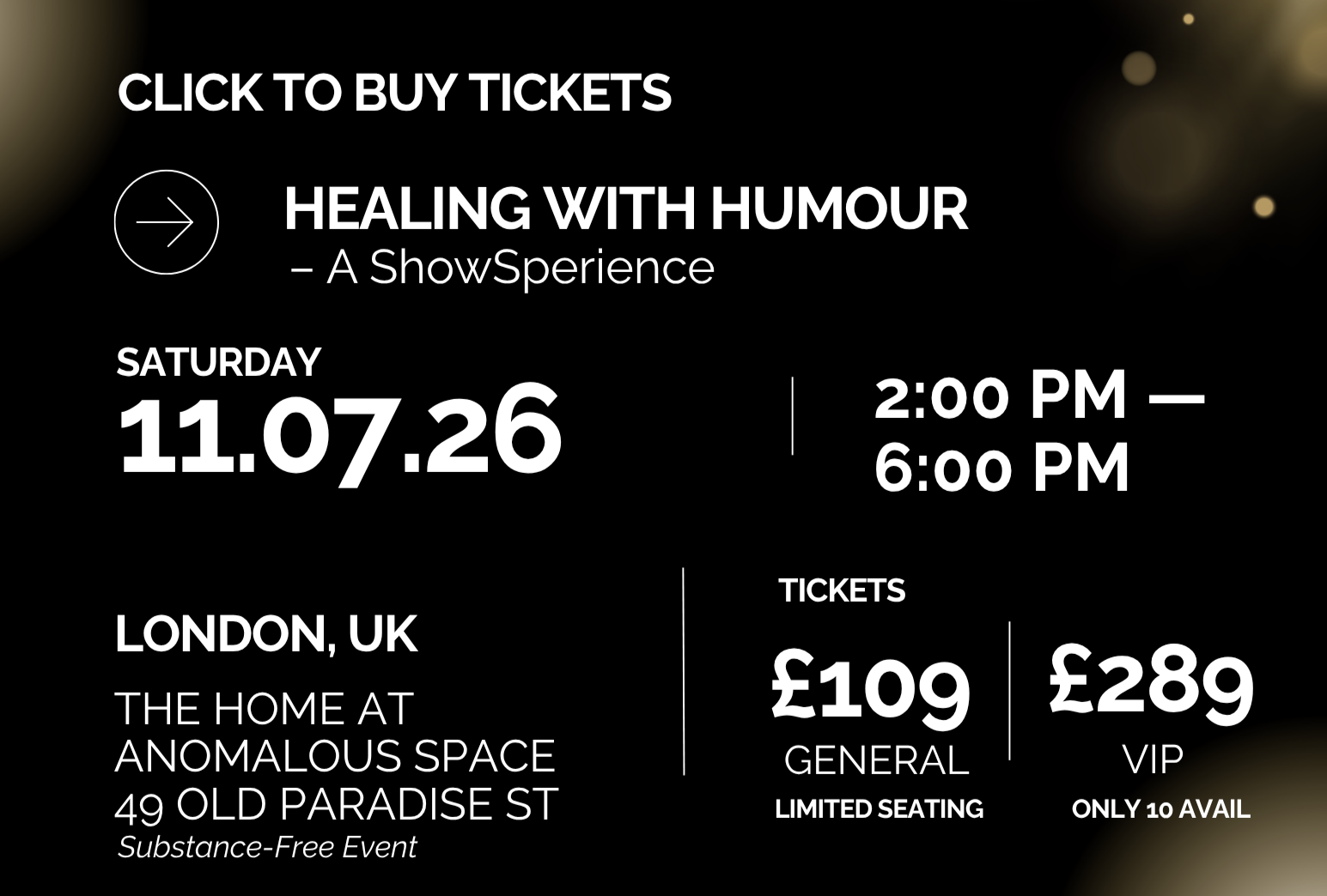 Event ticket for 'Healing with Humour,' a show experience on Saturday, July 11, 2026, from 2:00 PM to 6:00 PM, at The Home at Anomalous Space, 49 Old Paradise St, London, UK. Ticket prices are 109 pounds for general admission and 289 pounds for VIP, with limited seating only 10 tickets available.