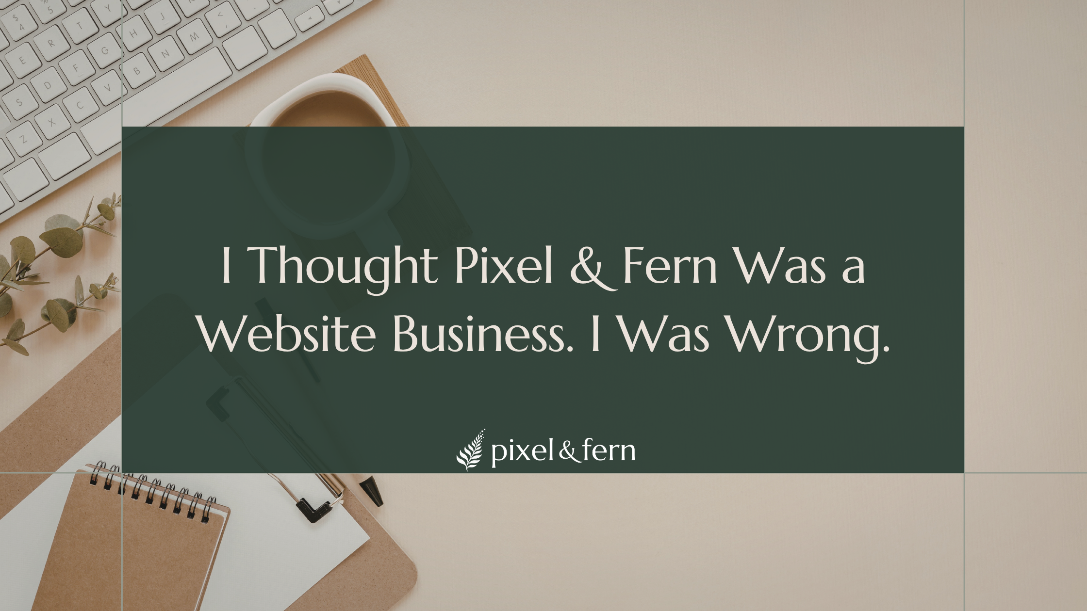 I Thought Pixel &amp; Fern Was a Website Business. I Was Wrong.