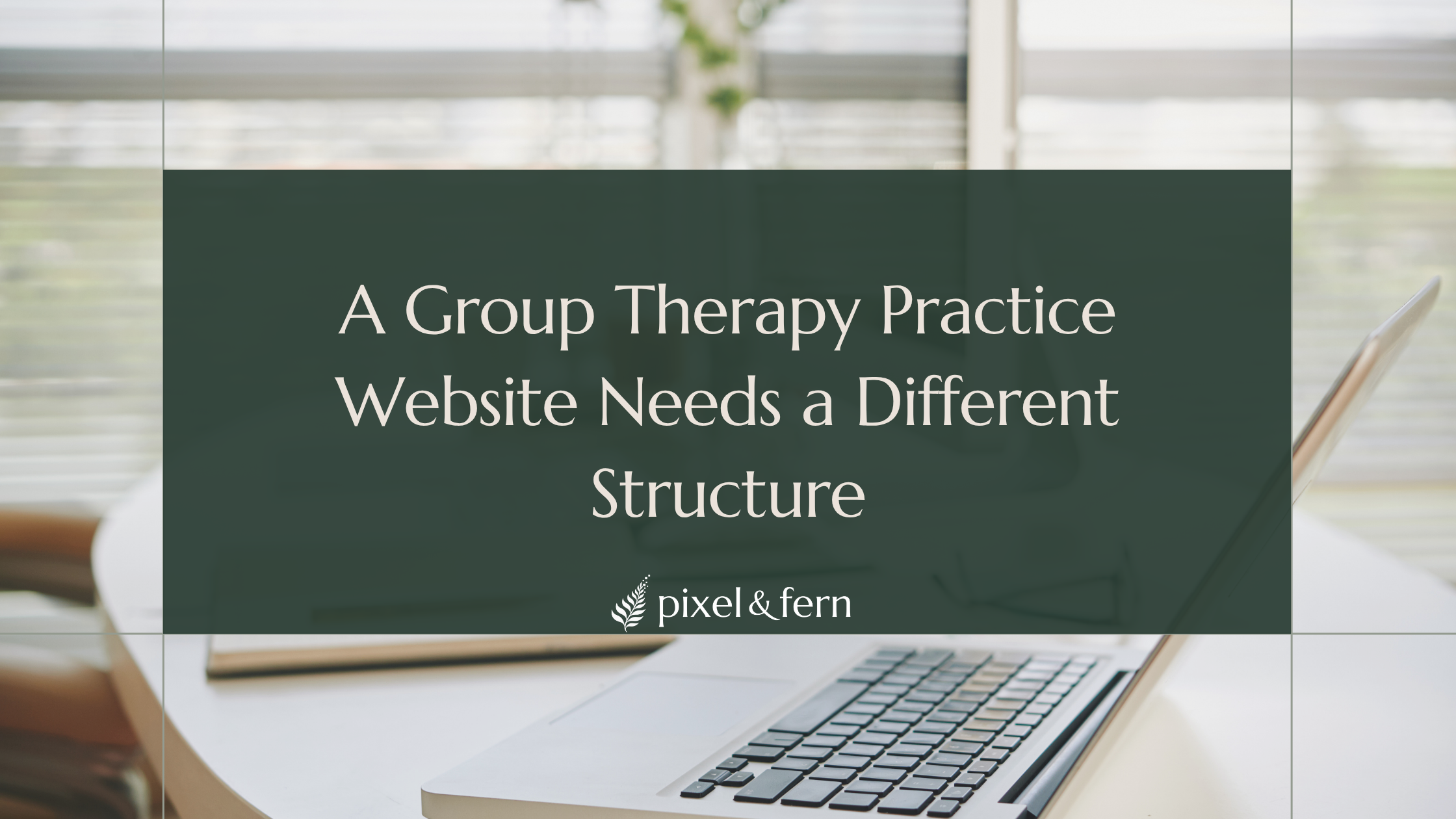 A Group Therapy Practice Website Needs a Different Structure