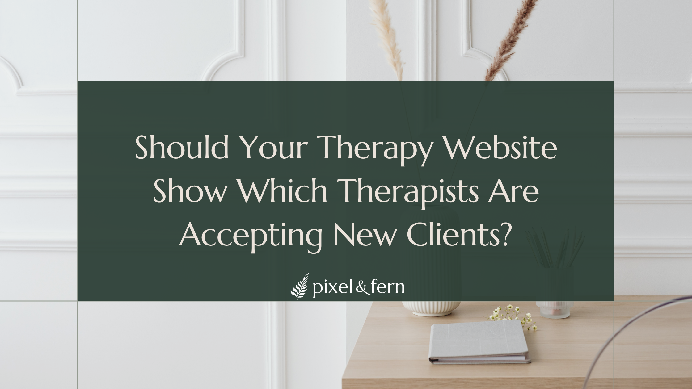 Should Your Therapy Website Show Which Therapists Are Accepting New Clients?