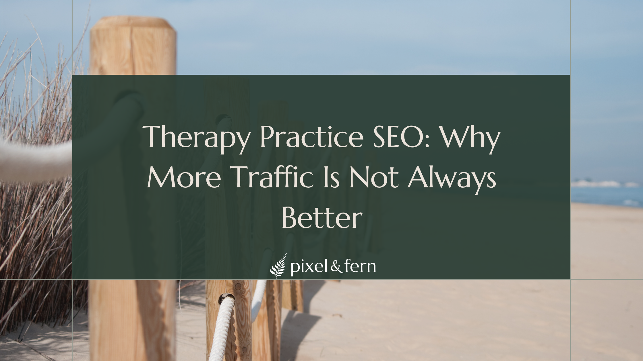 Therapy Practice SEO: Why More Traffic Is Not Always Better