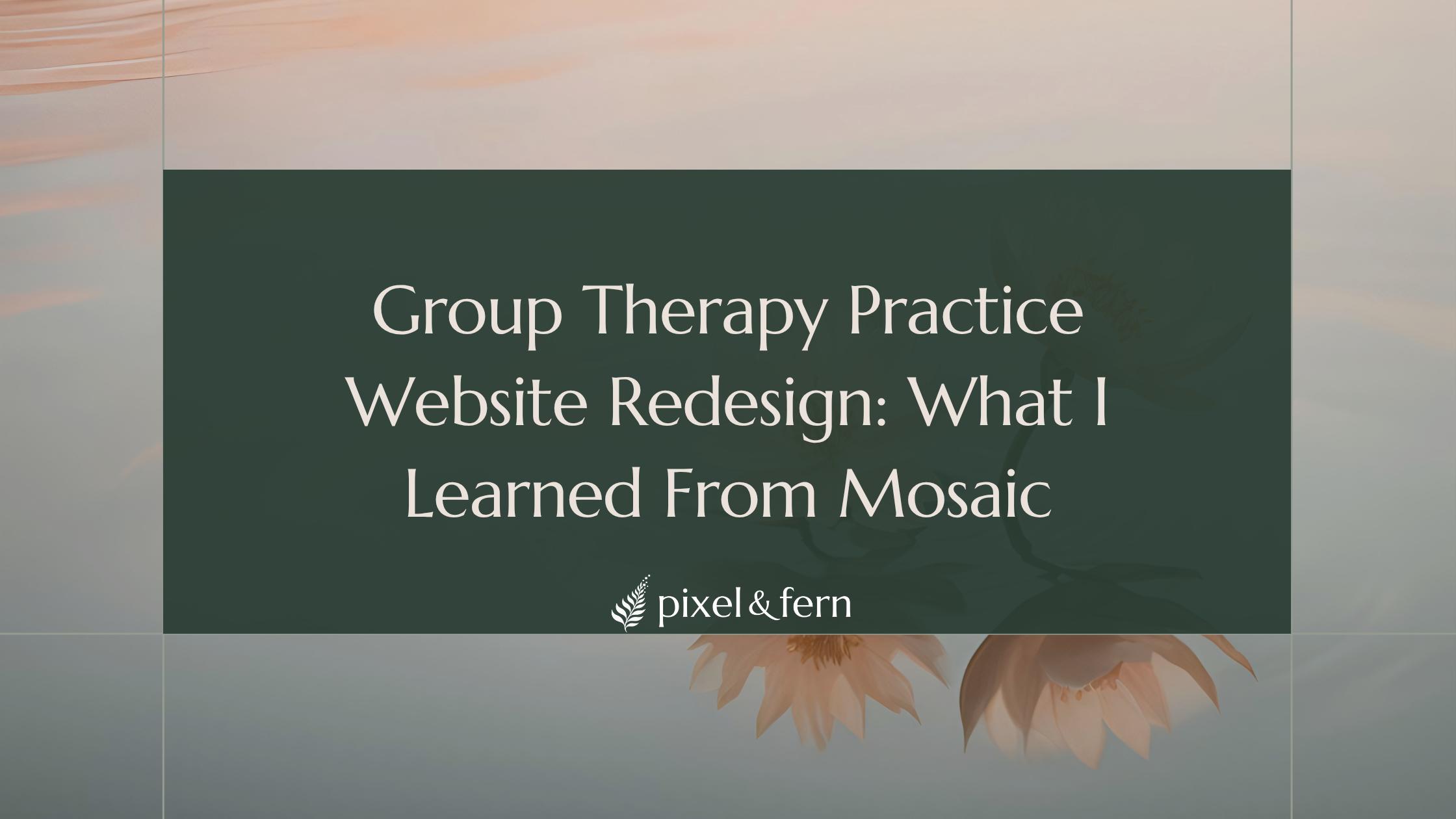 Group Therapy Practice Website Redesign: What I Learned From Mosaic