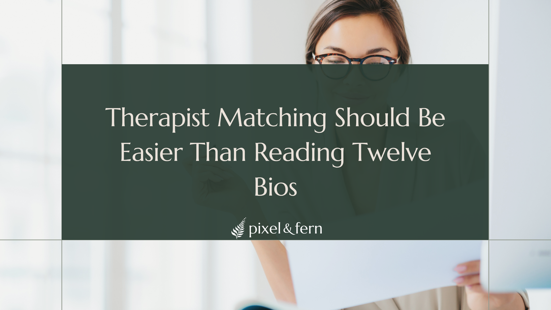 Therapist Matching Should Be Easier Than Reading Twelve Bios