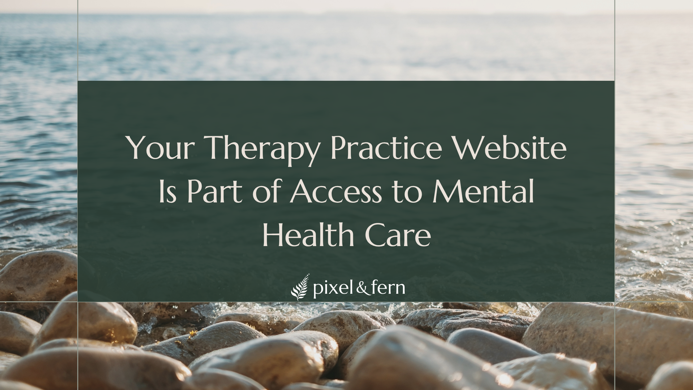 Your Therapy Practice Website Is Part of Access to Mental Health Care