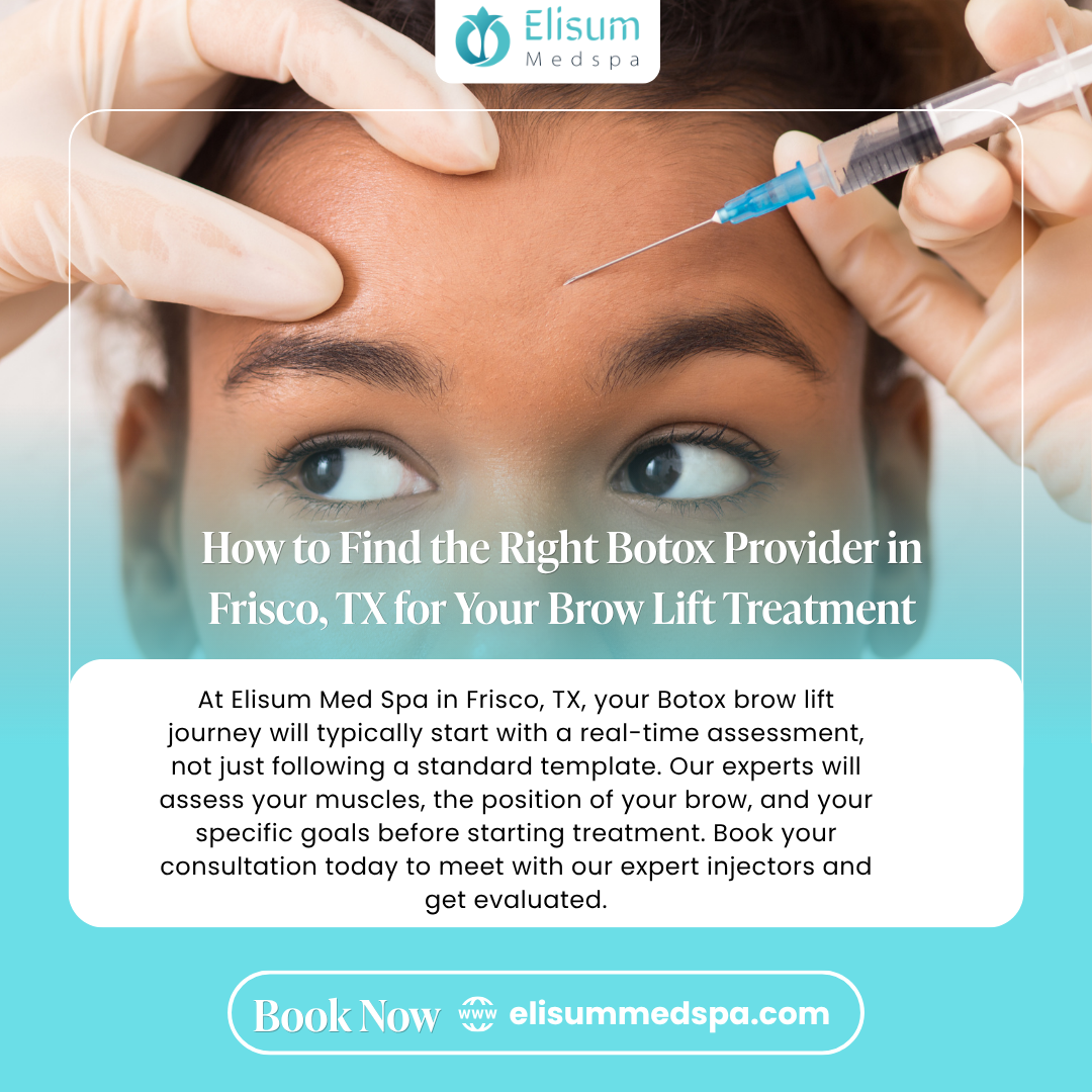 How to Find the Right Botox Provider in Frisco, TX for Your Brow Lift Treatment