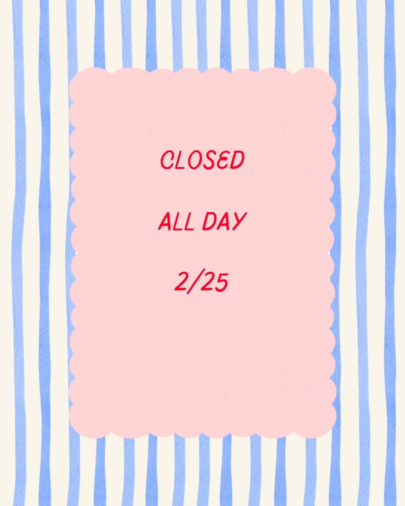 Closed ALL day! See you tomorrow!!