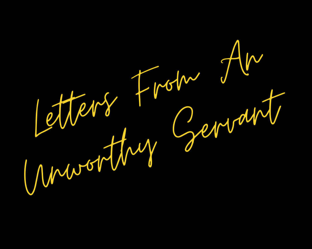 Letters From An Unworthy Servant