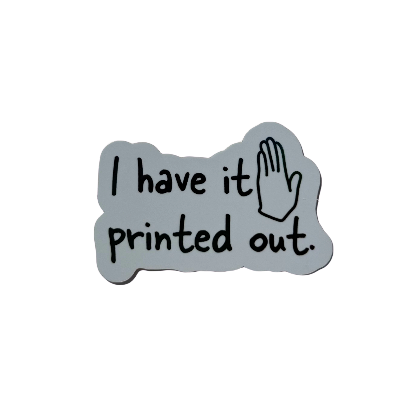 I Have It Printed Out Sticker