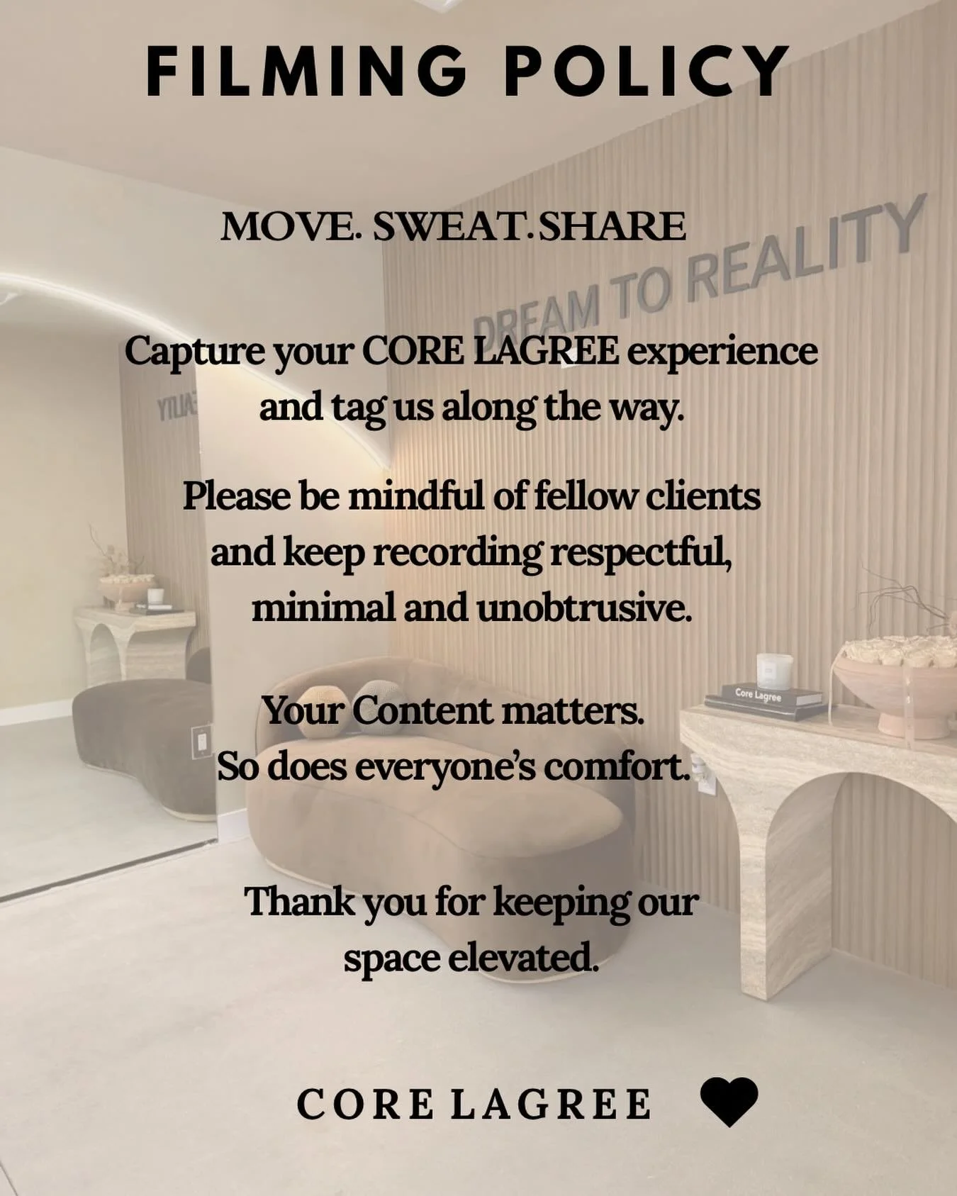 Your content. Your class. Our community. 🖤✨
We love seeing your CORE LAGREE moments &mdash; feel free to capture, share, and tag us along the way.

To keep every class experience comfortable and intentional, please be mindful of others and keep film