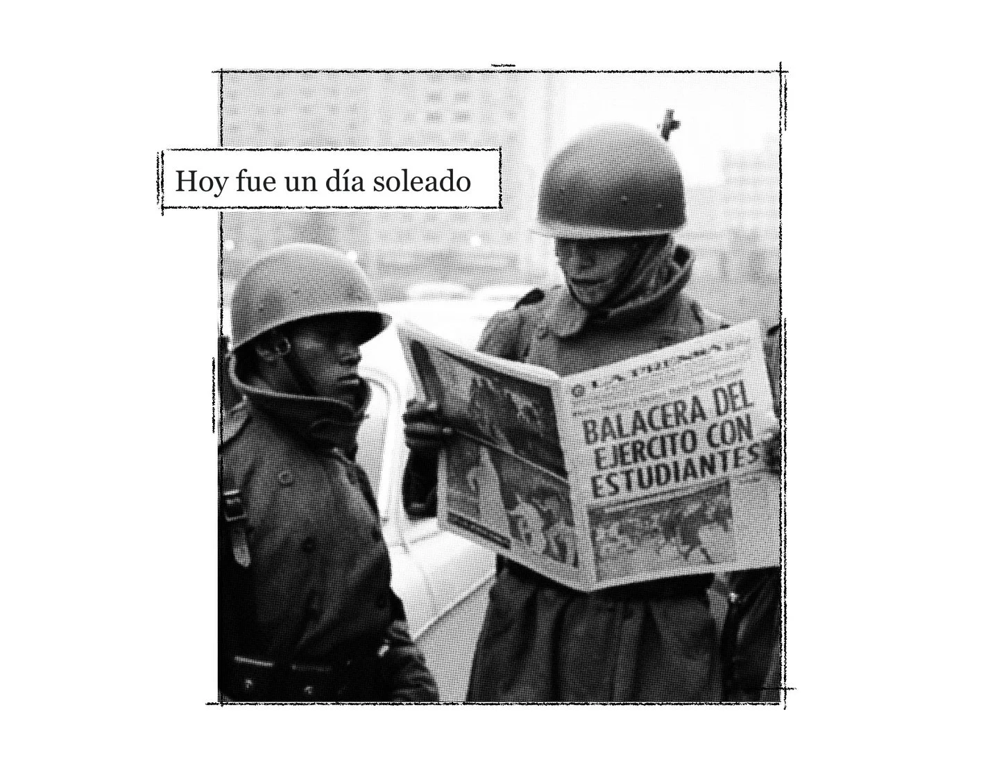 “Hoy fue un día soleado”  infame frase acuñada al conductor Jacobo Zabludovsky, al comienzo de uno de sus noticieros tras lo sucedido en la Plaza de las Tres Culturas, ejemplificando la censura del gobierno frente los medios