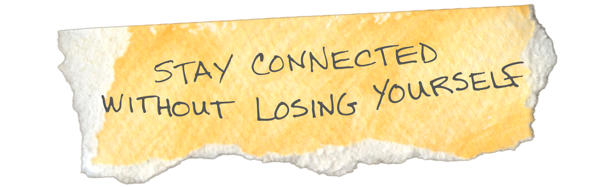 Torn orange and white paper with handwritten message that reads, "Stay connected without losing yourself."