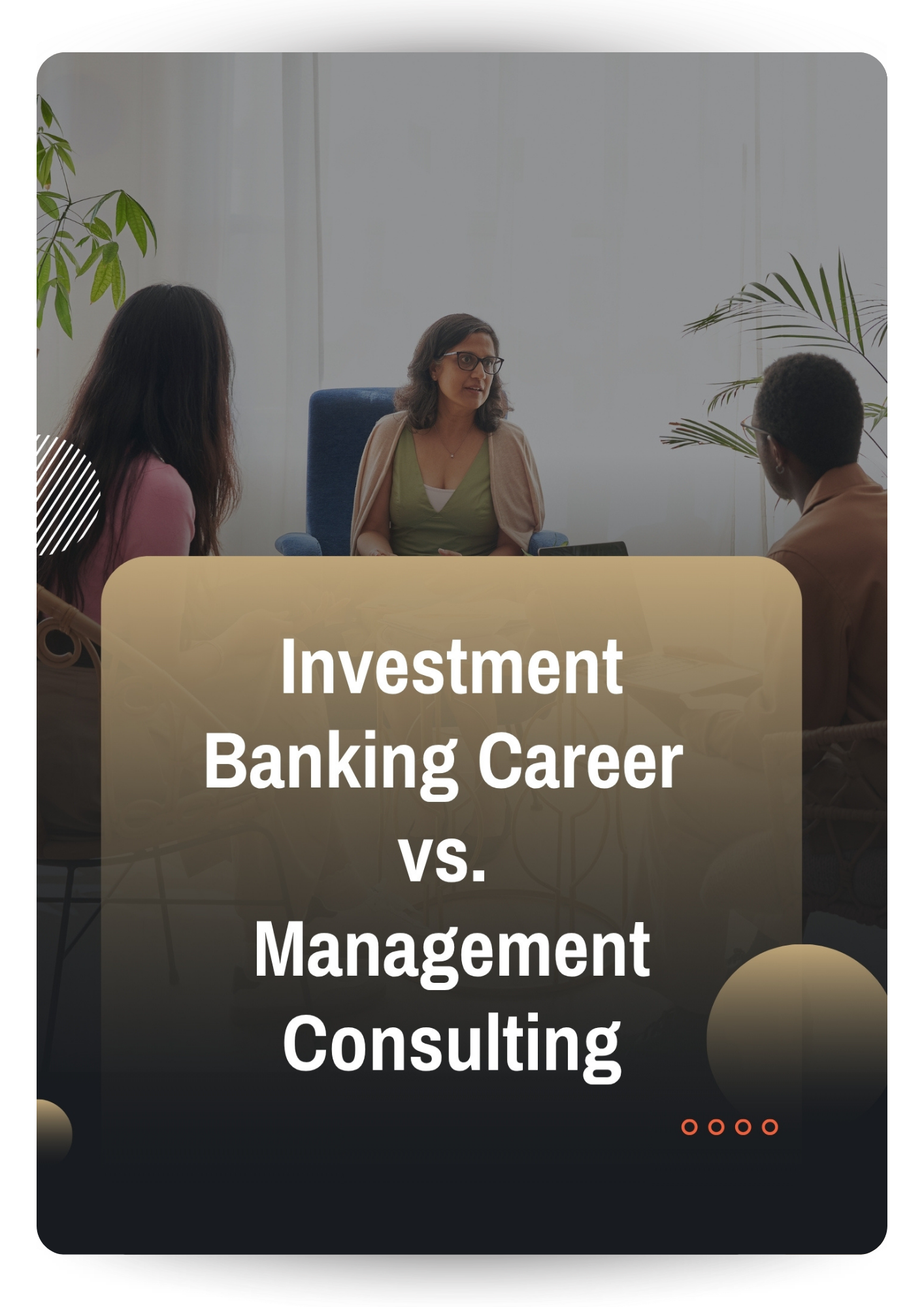 A woman is sitting at a table with two other people, engaged in a discussion in a bright room with plants. The overlay text reads "Investment Banking Career vs. Management Consulting".