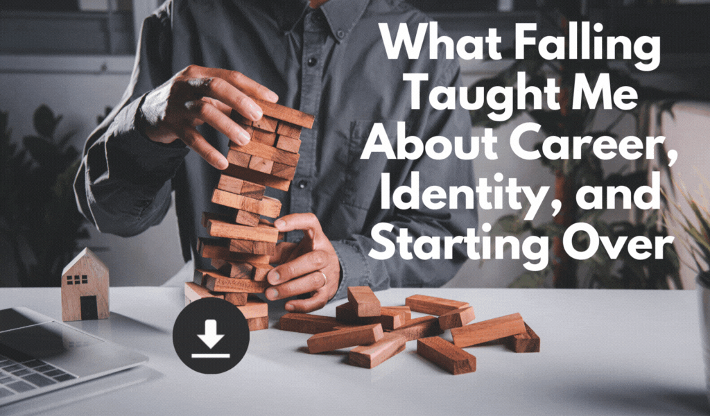 A person in a gray shirt is stacking wooden blocks into a tower on a desk. The desk has a small wooden house model, a laptop, and some scattered wooden blocks. The background is blurred with plants. Overlaid text reads, 'What Falling Taught Me About Career, Identity, and Starting Over.' There is a download icon at the bottom.