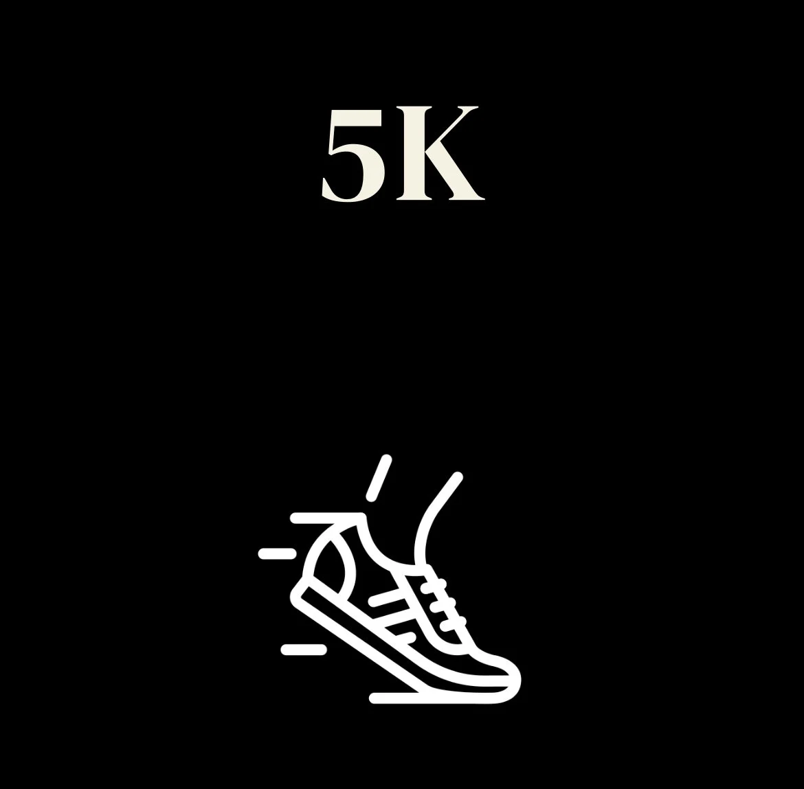 Black background with white text and graphics, displaying the text '5K' and an illustration of a running shoe in motion.
