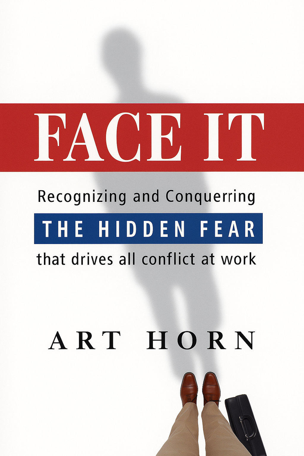 Cover of Face It by Art Horn, a workplace leadership book about recognizing and overcoming the hidden fear that drives conflict at work through trust and collaboration.