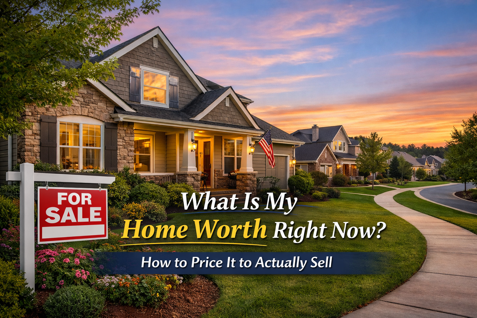 What is my home worth right now, and how do I price it to actually sell?
