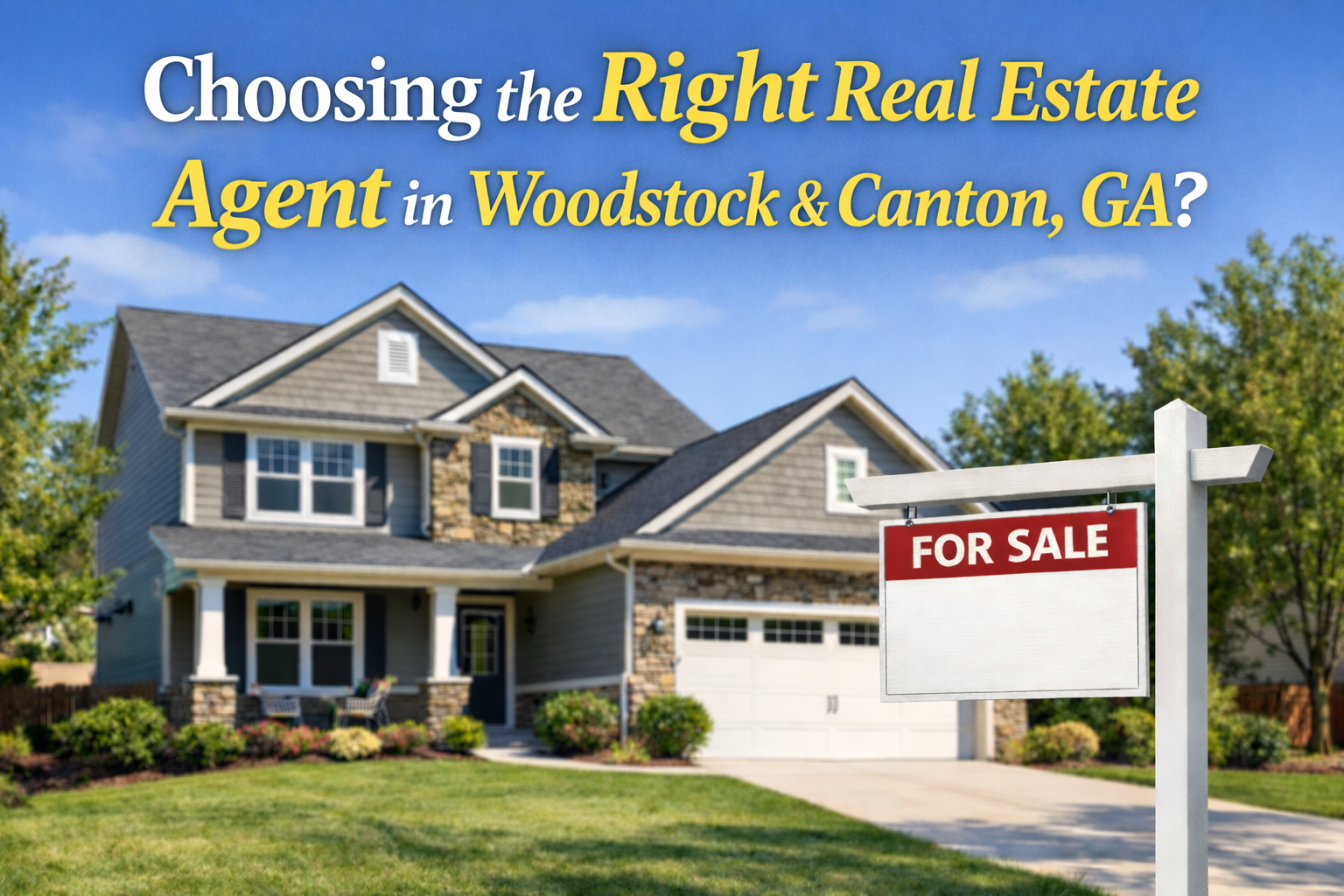 How to Choose the Right Real Estate Agent to Sell Your Home in Woodstock, Canton, and Cherokee County, GA