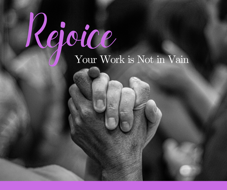 Rejoice - Your Work is Not in Vain