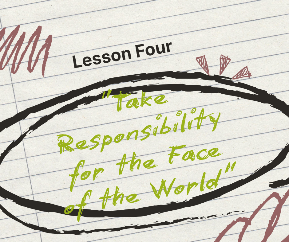 Lesson Four: Take Responsibility for the Face of the World