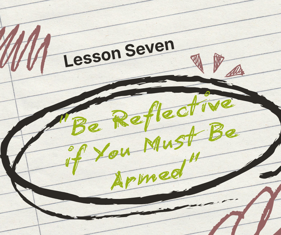 Lesson Seven: Be Reflective if You Must Be Armed