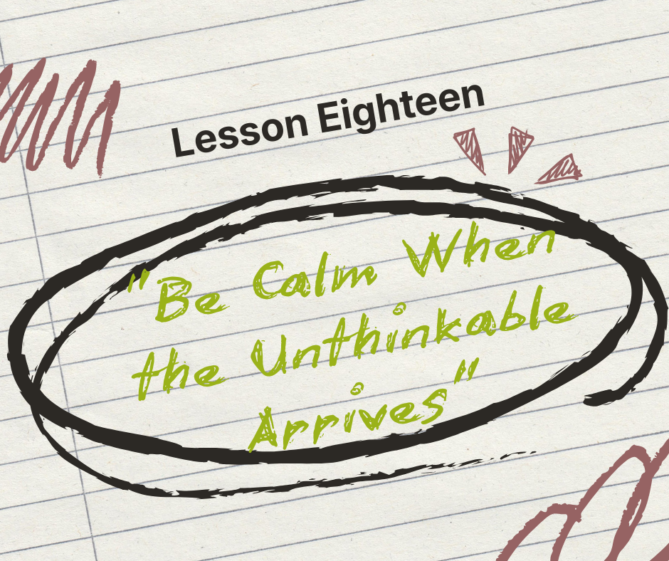Lesson Eighteen: Be Calm When the Unthinkable Arrives