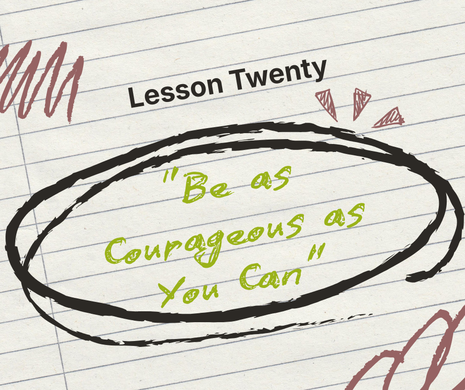 Lesson Twenty: Be as Courageous as You Can