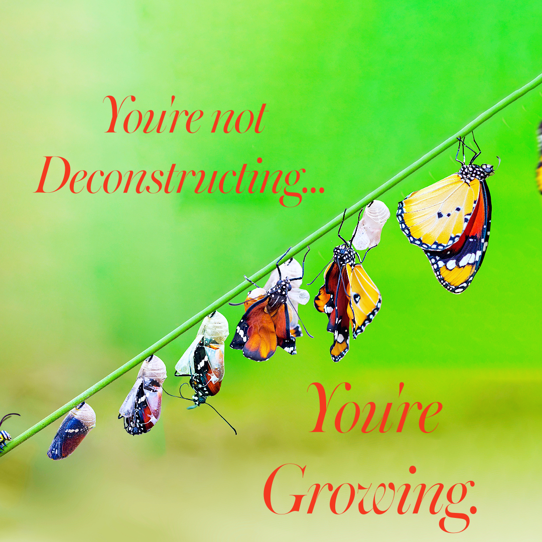 You’re Not Deconstructing, You’re Growing
