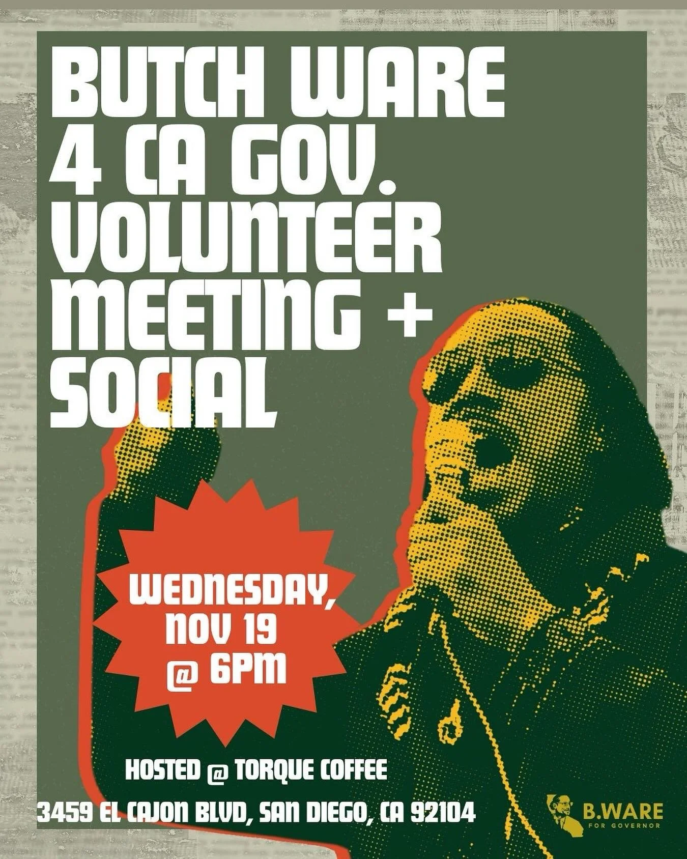 Join the San Diego for Butch Ware for Governor Campaign Volunteers in our monthly meeting on Wednesday, November 19, 2025, from 6pm to 8pm. We are meeting in person at Torque Coffee, 3459 El Cajon Blvd, San Diego, CA 92104.