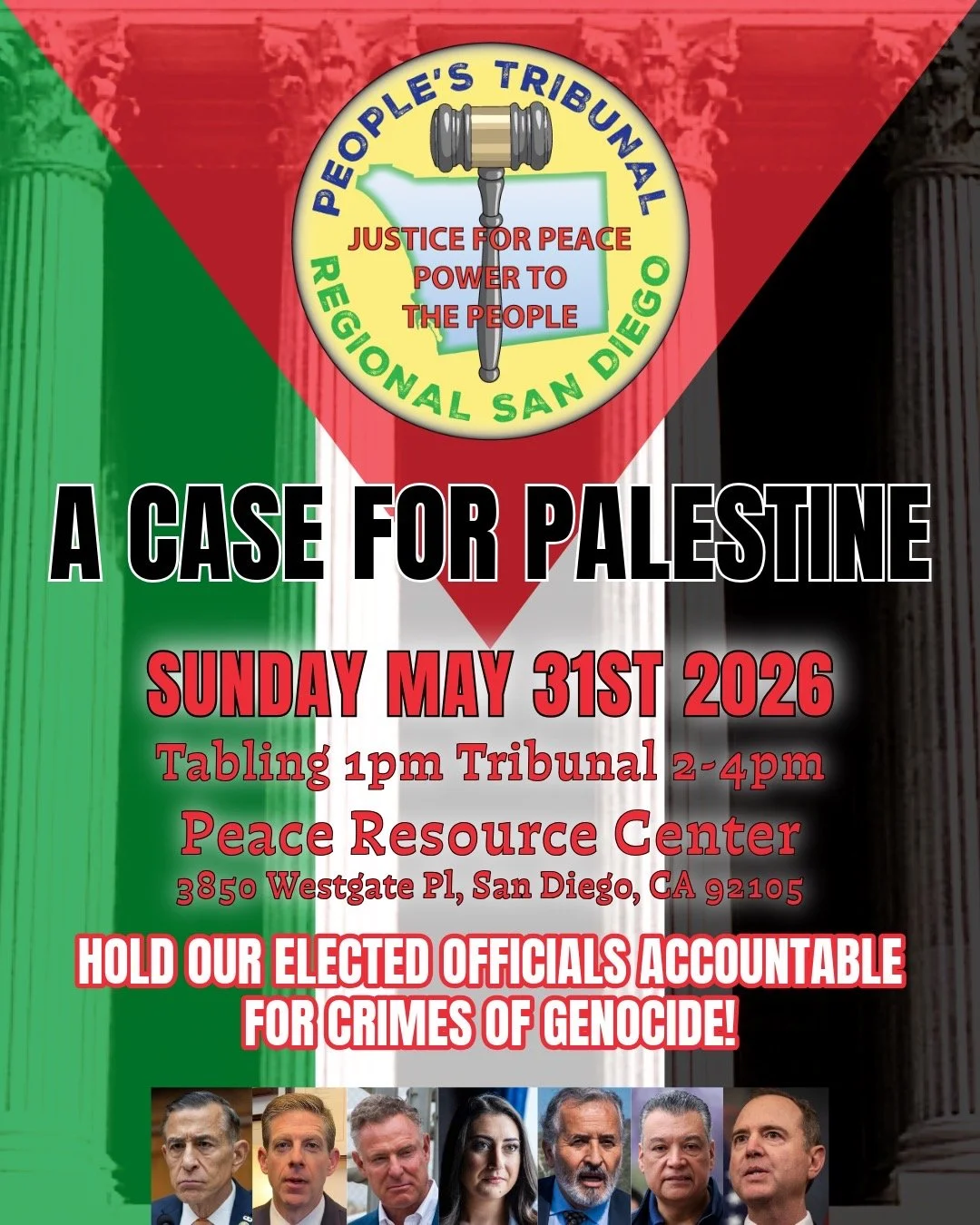 San Diego community members are invited to participate in the First People's Tribunal of Regional San Diego - A Case For Palestine. Hold our elected officials accountable for crimes of genocide!

Date: Sunday, May 31
Time: Tabling 1 PM, Tribunal 2 PM