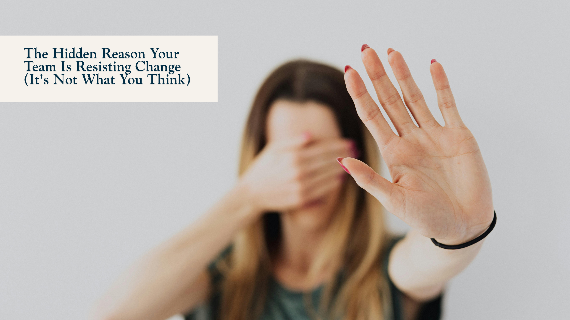 The Hidden Reason Your Team Is Resisting Change (It's Not What You Think)