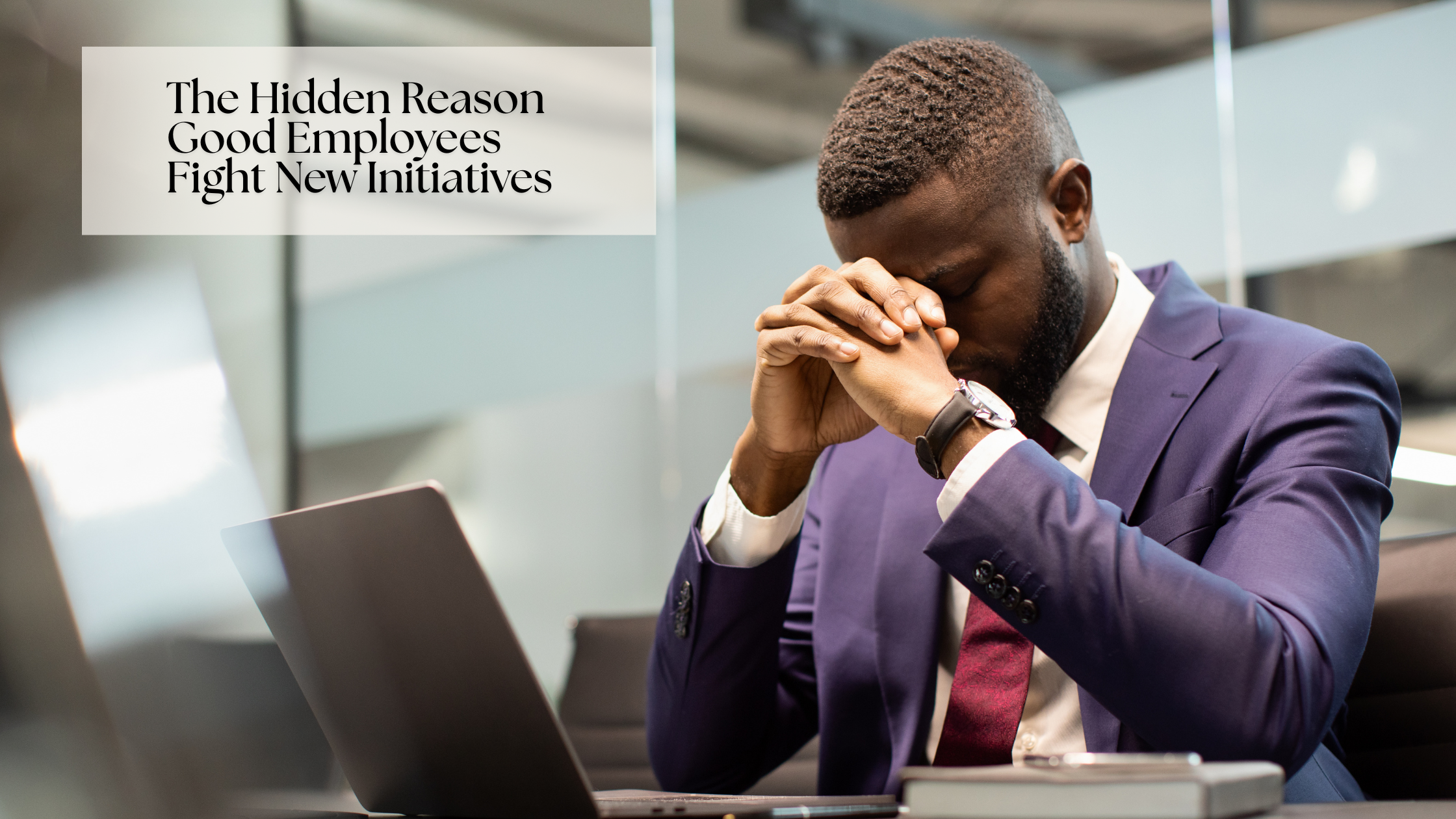 The Hidden Reason Good Employees Fight New Initiatives