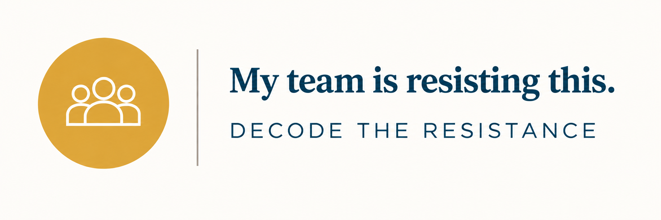 My team is resisting. Decode the resistance.