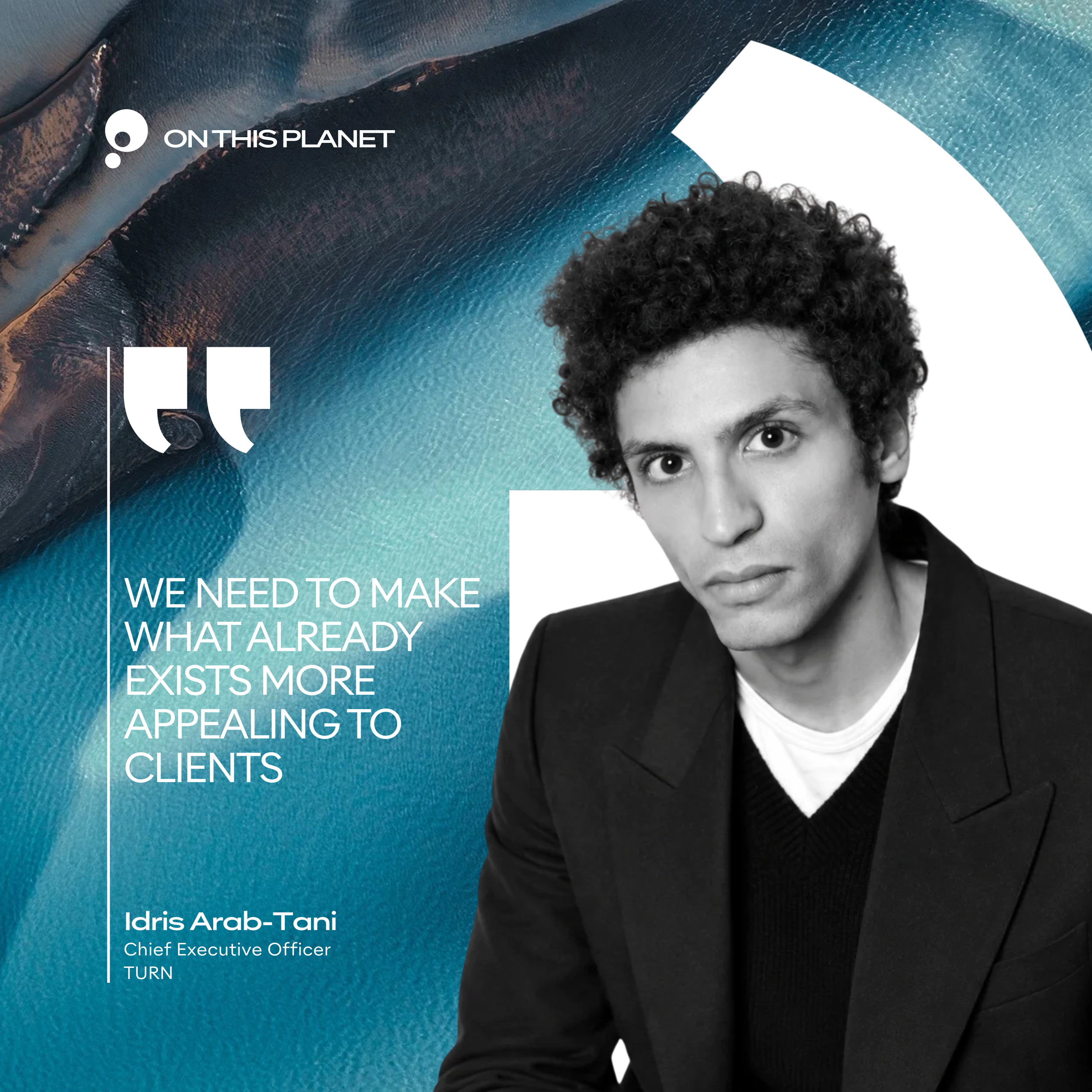 Idris Arab-Tani, Chief Executive Officer
TURN