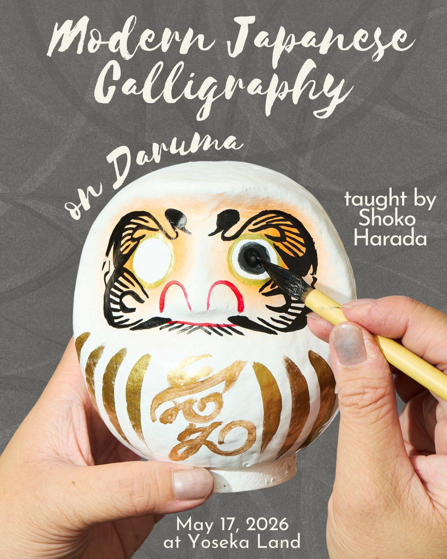 Join Shoko Harada (a Japanese calligraphy artist and designer) in this workshop to customize your very own traditional Japanese "wish doll", or&nbsp;Daruma. You'll learn &ldquo;Wa-modern calligraphy,&rdquo; a unique style created by Shoko H
