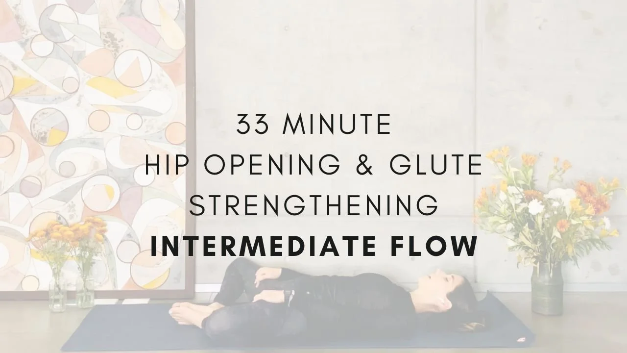 33 Minute
HIP Opening & Glute
Strengthening
Intermediate Flow