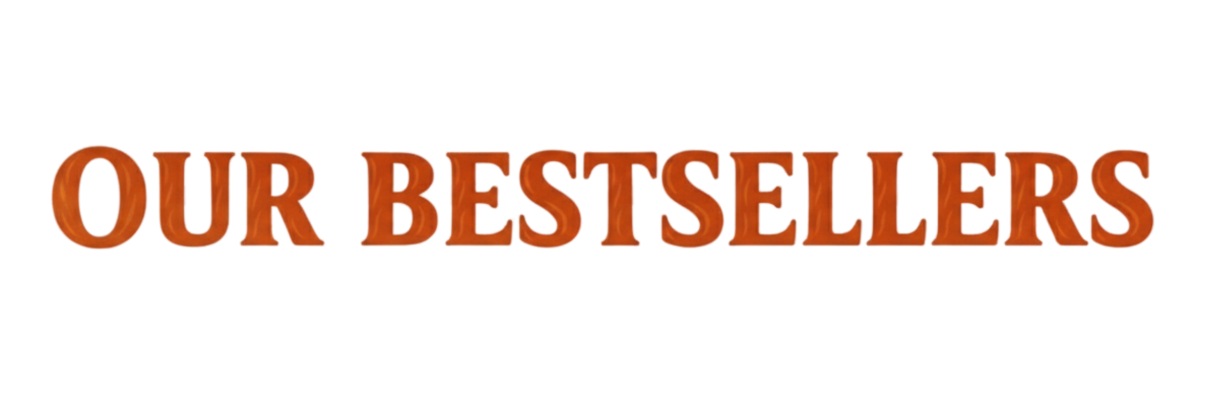 Text in orange 3D letters that says "OUR BESTSELLERS" on a black background.