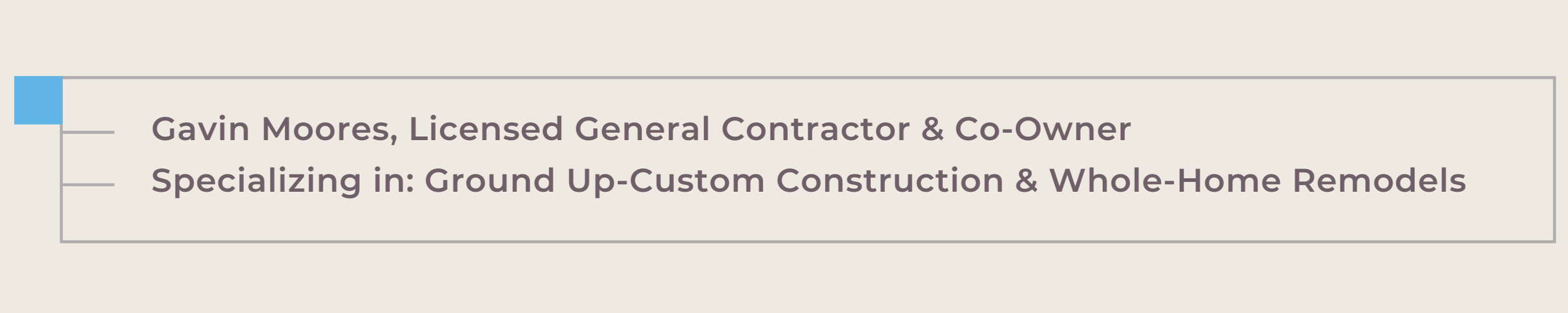 Text box with the name Gavin Moores, licensed general contractor and co-owner, specializing in ground-up custom construction and whole-home remodels.