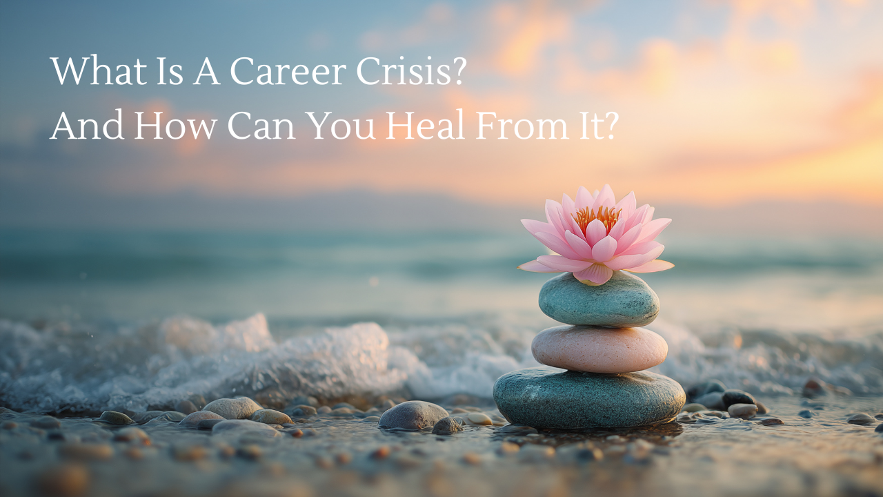 What Is A Career Crisis? And How Can You Heal From It?
