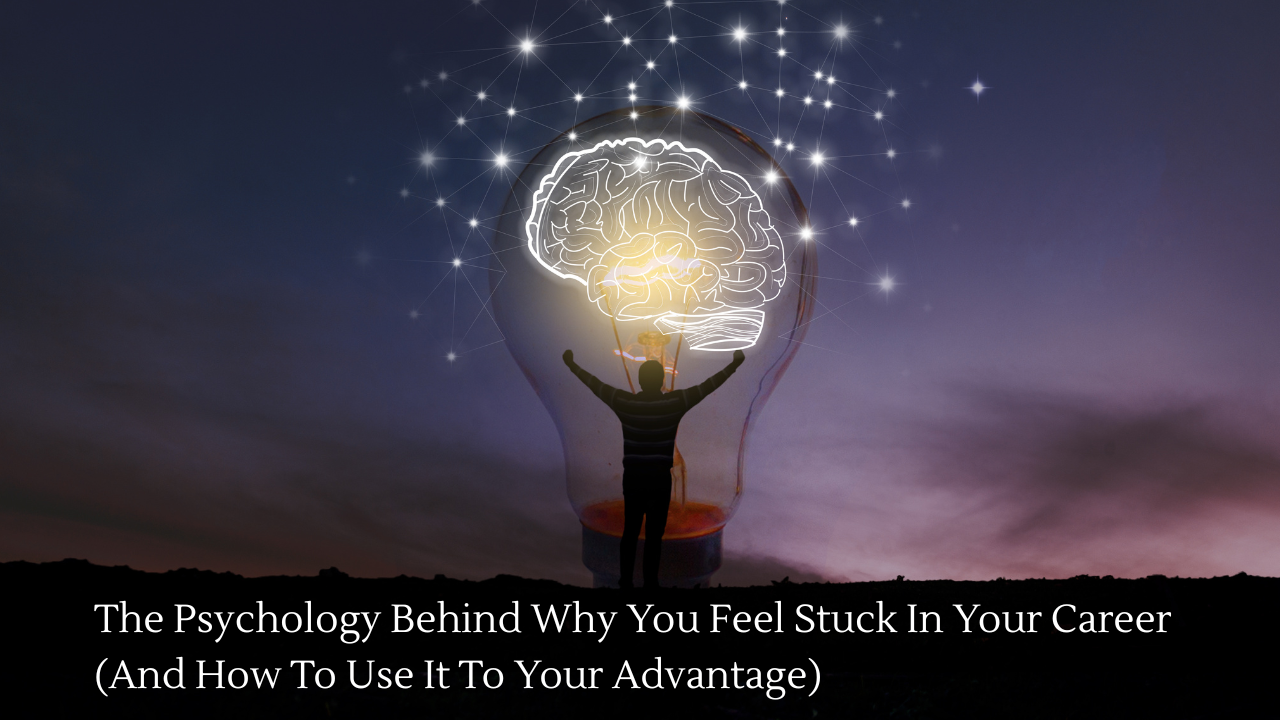 The Psychology Behind Why You Feel Stuck In Your Career (And How To Use It To Your Advantage)