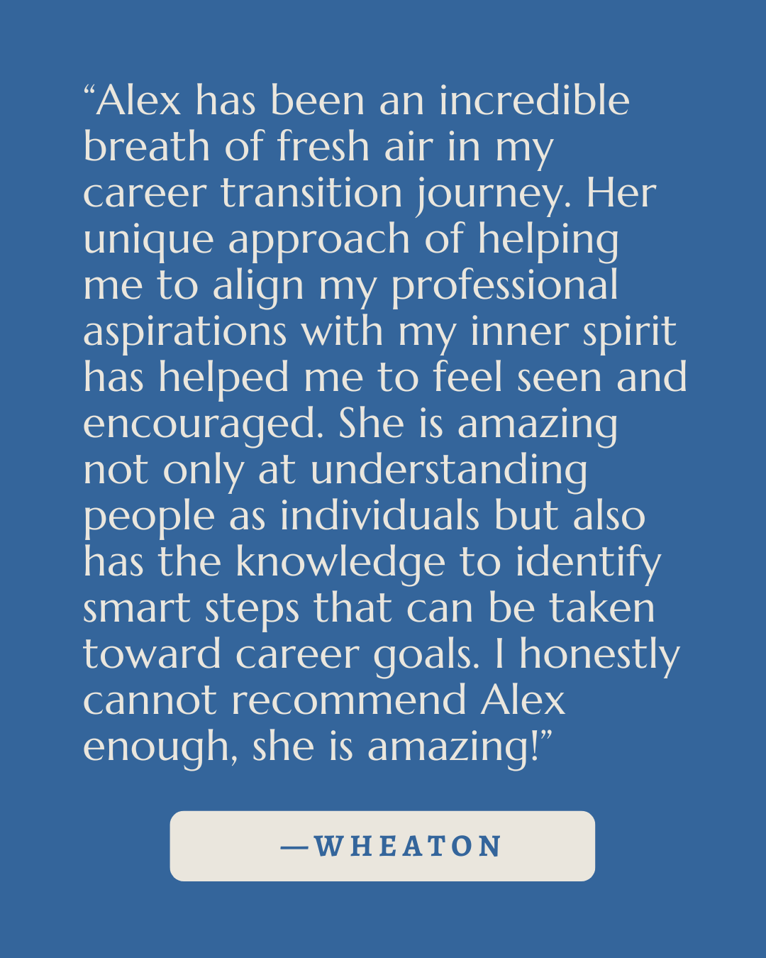 A quote about Alex from Wheaton, praising her ability to help with career transitions and her understanding of individuals, on a blue background.