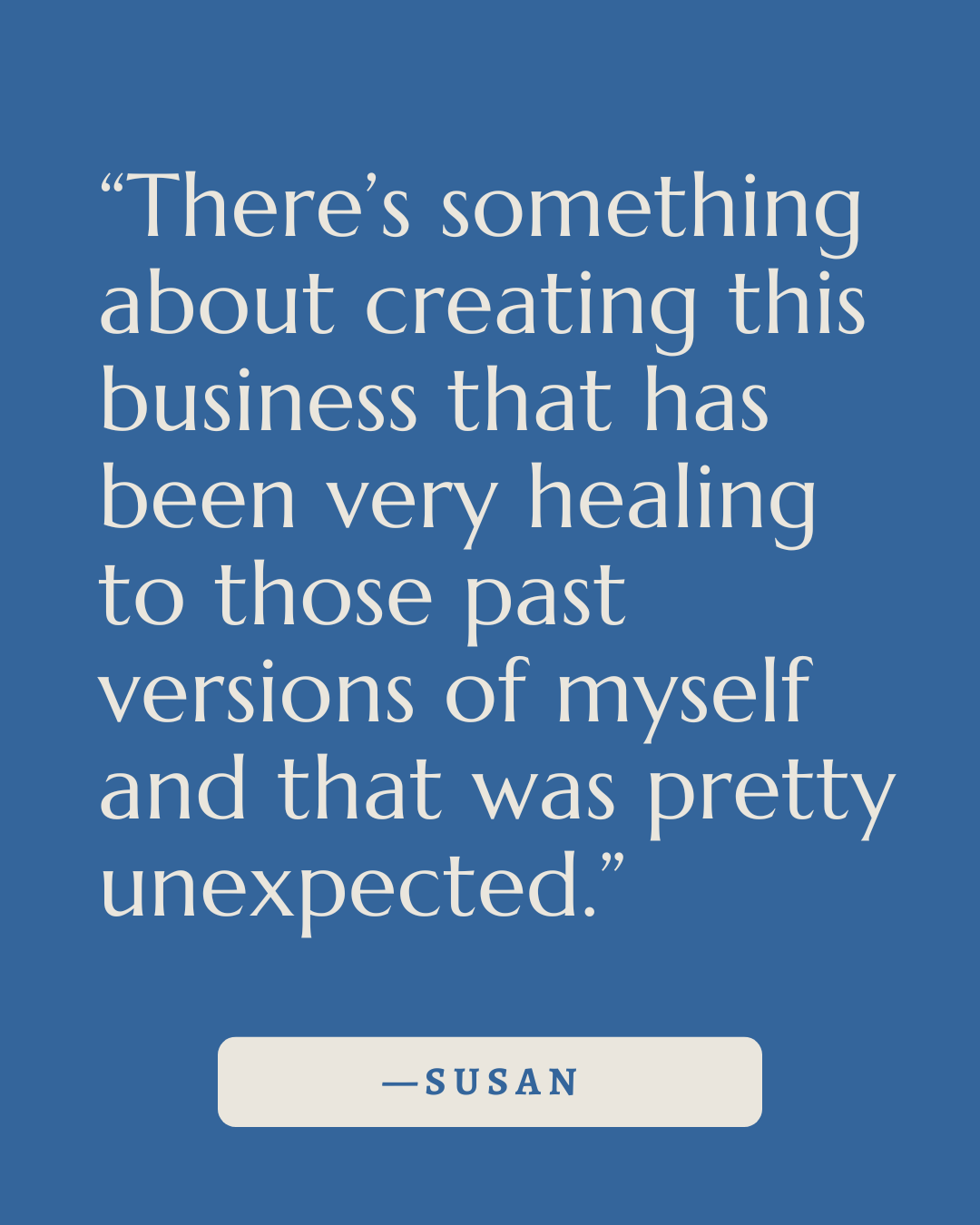 Quote by Susan about creating a business that has been healing to past versions of herself, set on a blue background.