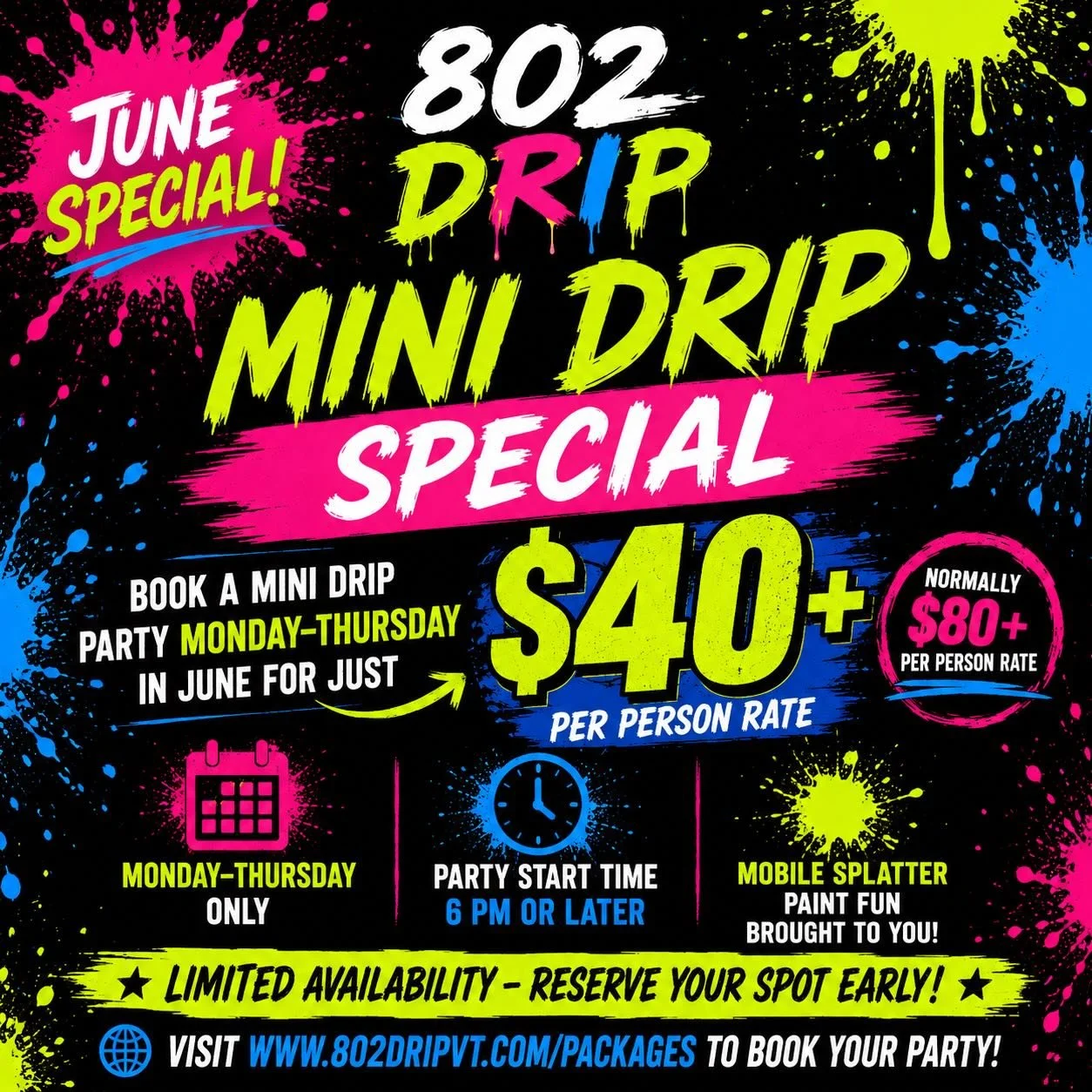 JUNE MINI DRIP SPECIAL 

Book a Mini Drip Party Monday&ndash;Thursday in June for 50% off a mini drip base rate. 

&bull; Mini Drip Parties hold up to 6 people
&bull; Party start time must be 6 PM or later
&bull; Mobile splatter paint fun brought to 
