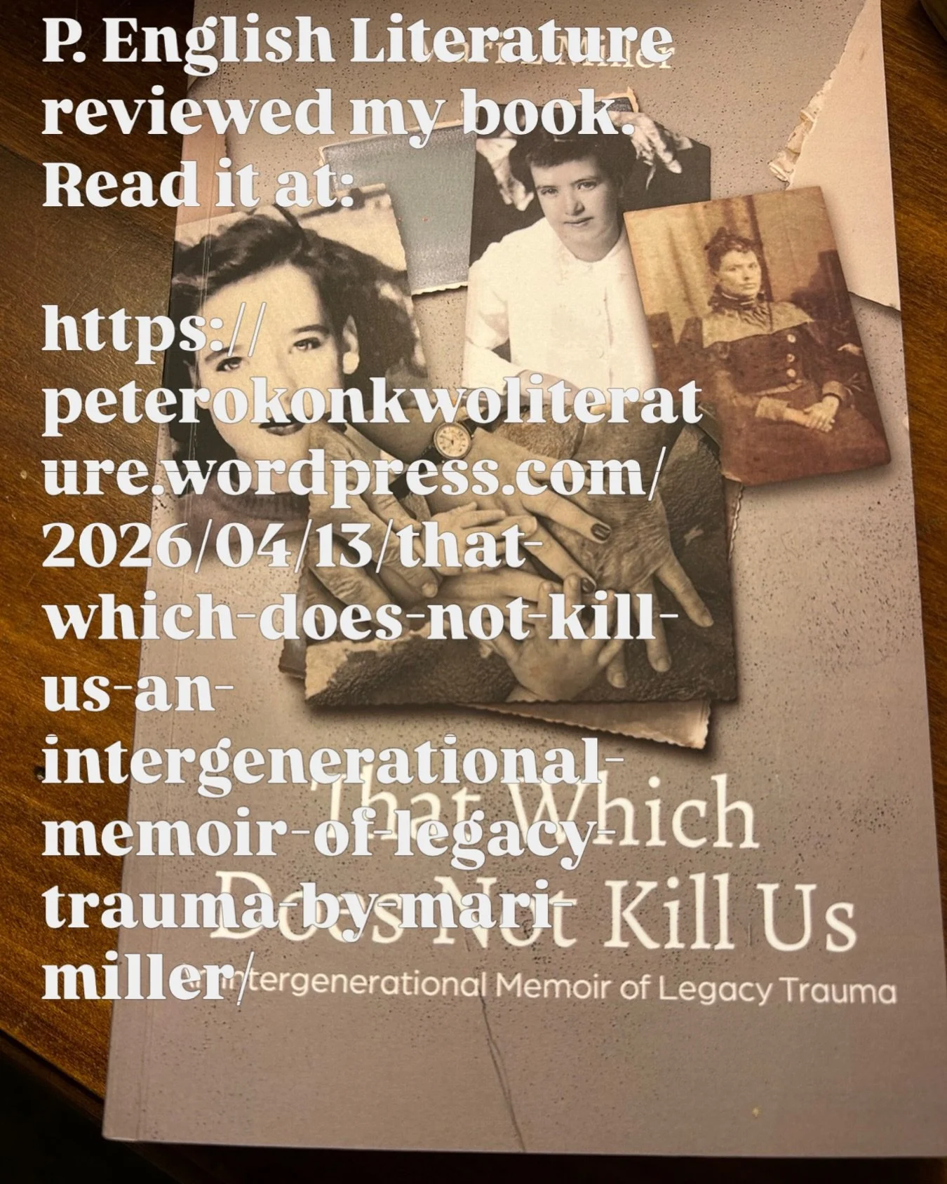 Peter Okonkwo with P. English Literature reviewed my book. Read it at:
https://peterokonkwoliterature.wordpress.com/2026/04/13/that-which-does-not-kill-us-an-intergenerational-memoir-of-legacy-trauma-by-mari-miller/