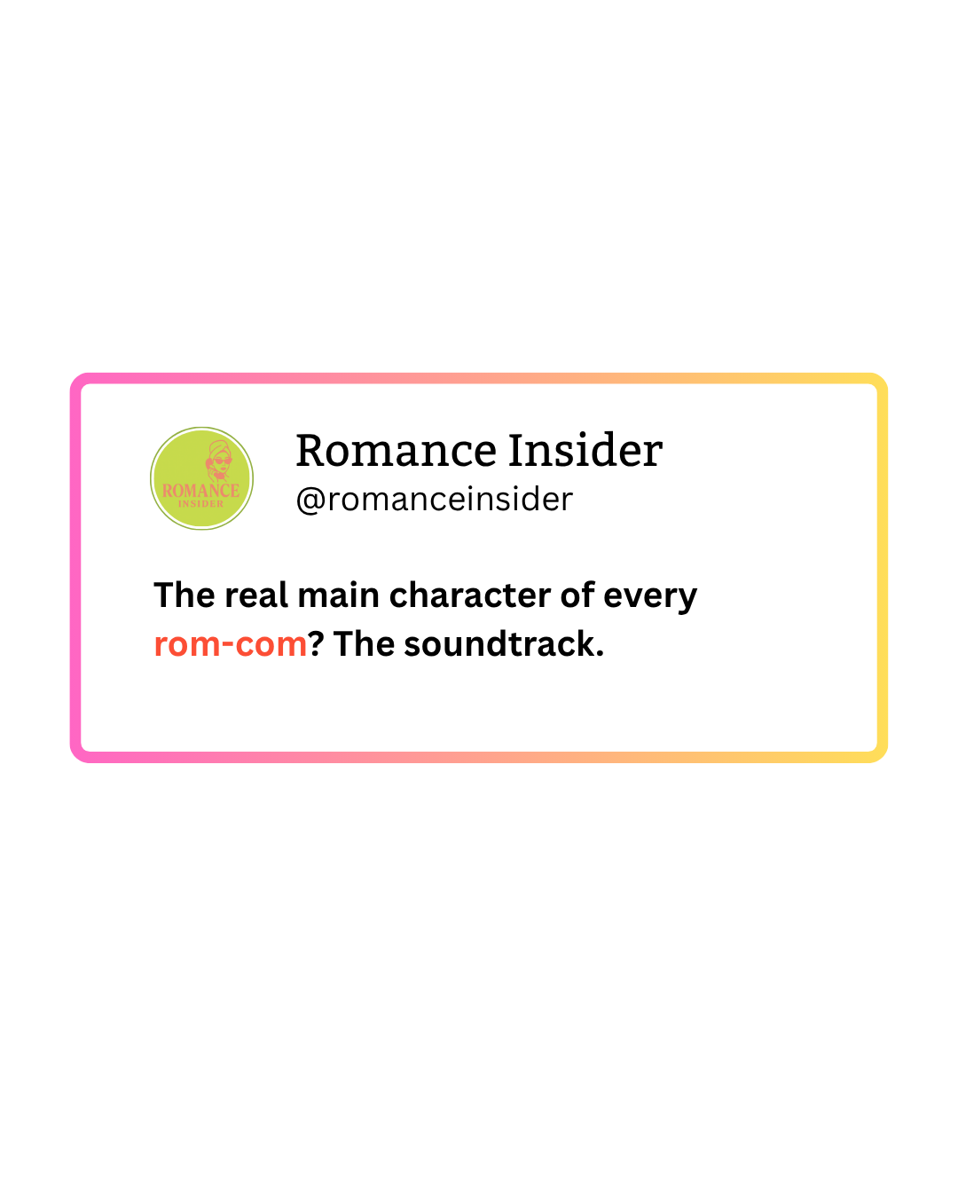 A tweet from Romance Insider stating, 'The real main character of every rom-com? The soundtrack.' The tweet has a light green profile picture with a pink illustration of a woman and the text 'ROMANCE INSIDER' in pink. The tweet is on a colorful gradient background with pink, yellow, and orange borders.