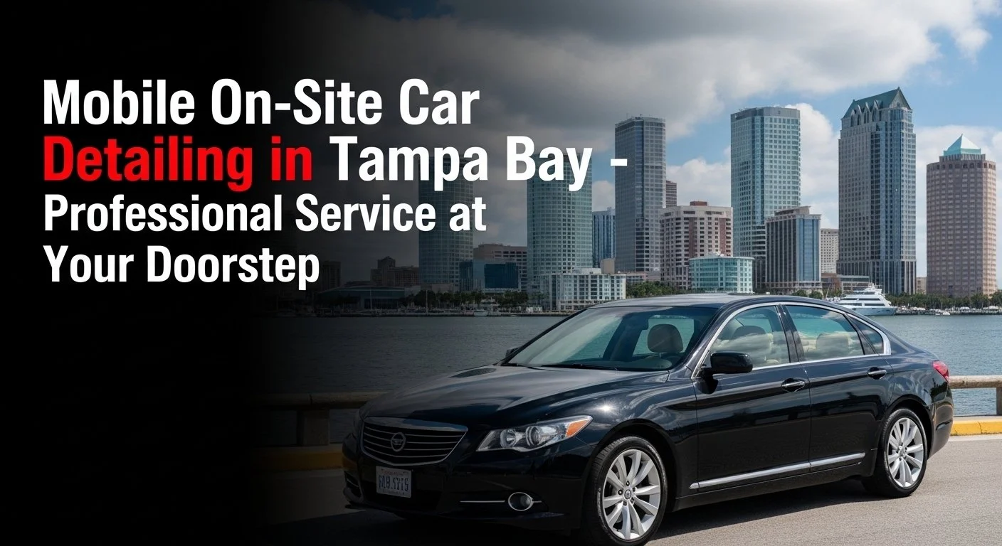 Mobile On-Site Car Detailing in Tampa Bay: Transform Your Car without Leaving Home
