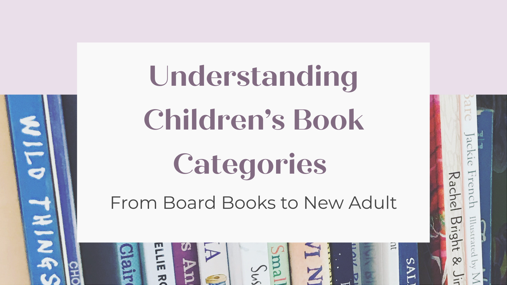 A collection of children's and adult books on a shelf with a centered overlay text box that reads "Understanding Children's Book Categories, From Board Books to New Adult".