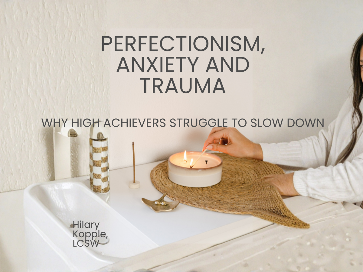 Perfectionism, Anxiety, and Trauma: Why High Achievers Struggle to Slow Down