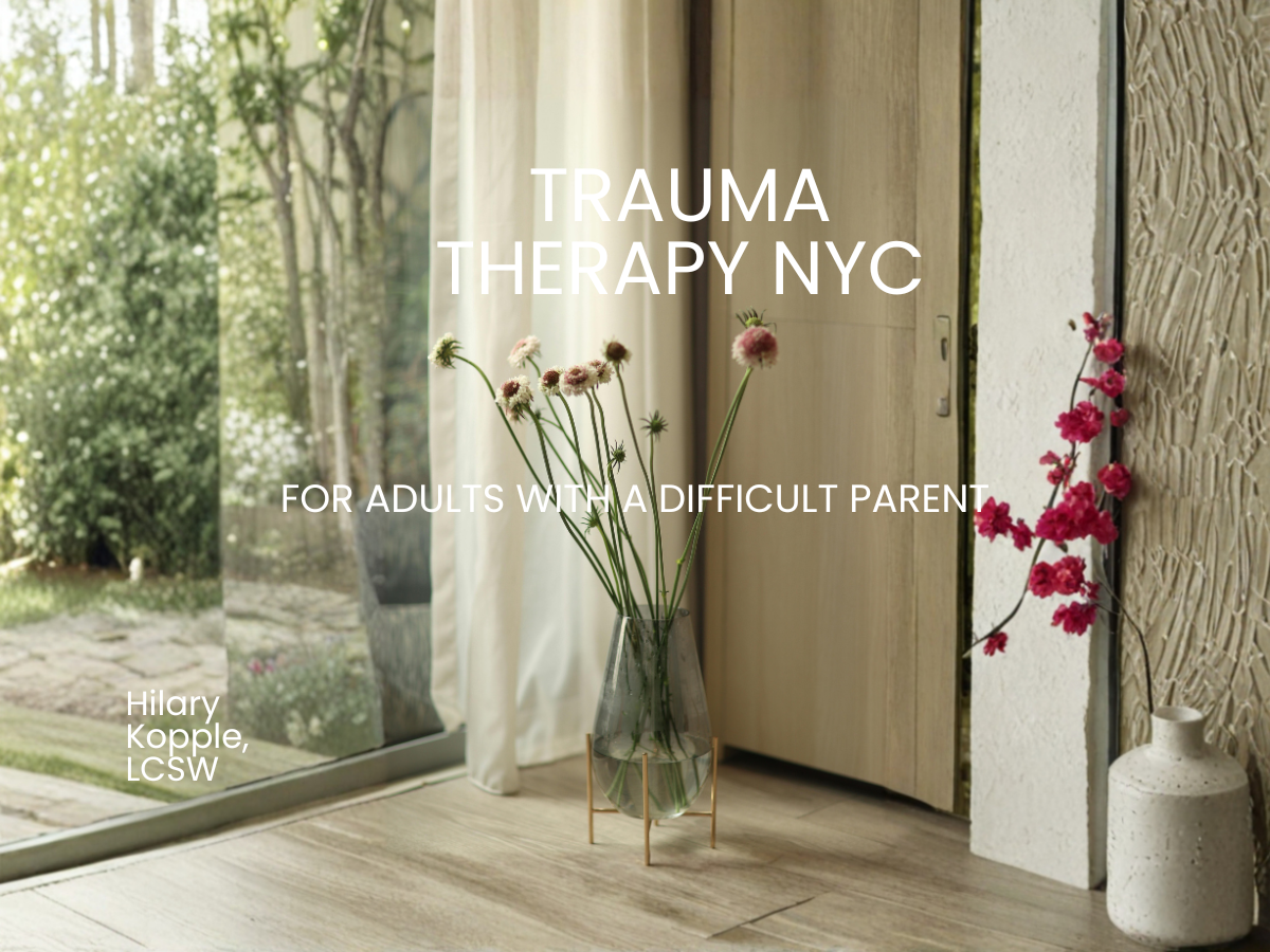 Trauma therapy NYC for adults with a difficult parent, Hilary Kopple, LCSW. Blog graphic with a glass vase of flowers on a wood floor by a sunlit window.